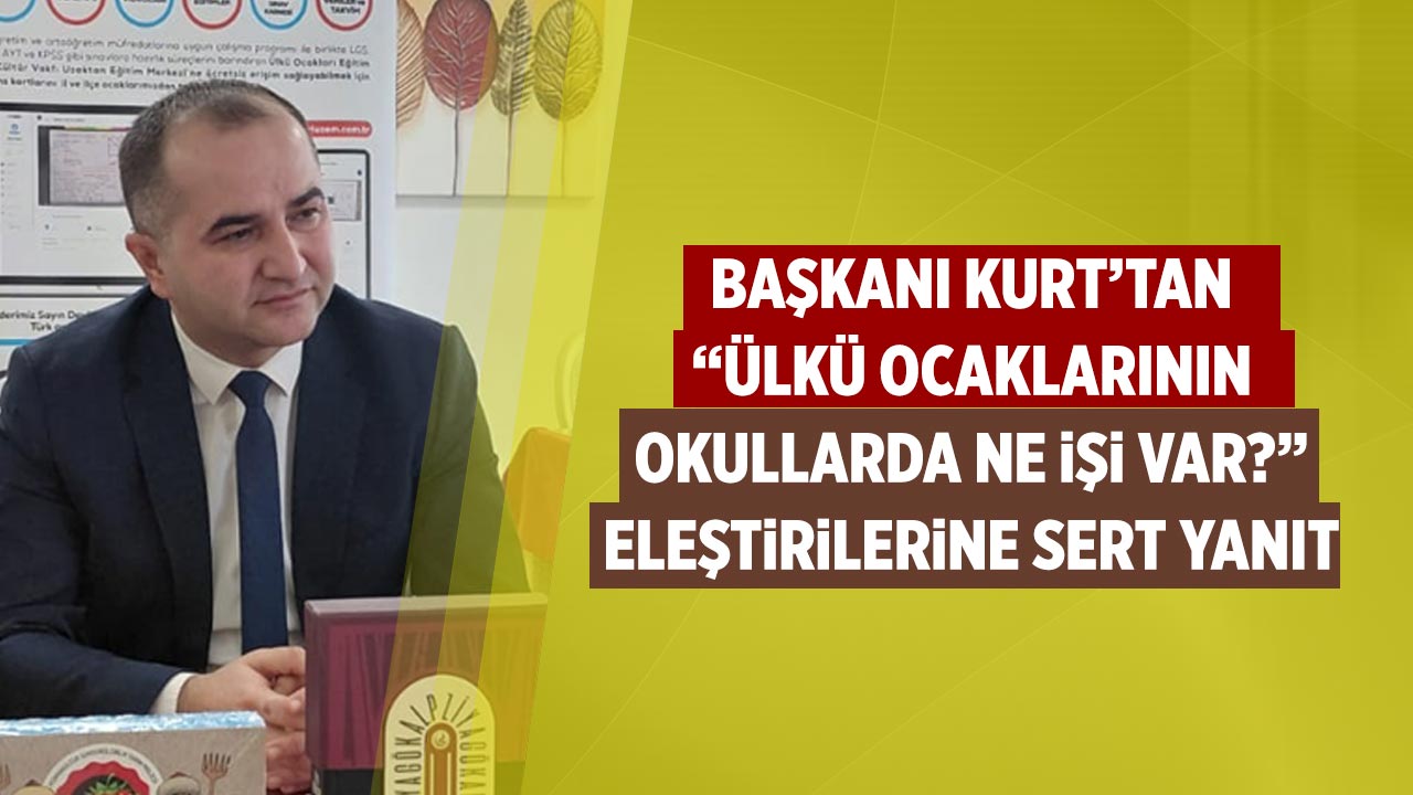 Başkanı Kurt’tan “Ülkü Ocaklarının okullarda ne işi var?” eleştirilerine sert yanıt