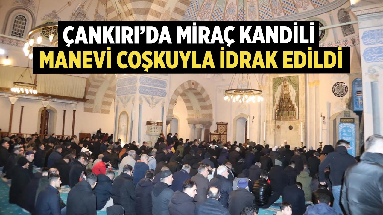Çankırı’da Miraç Kandili Manevi Coşkuyla İdrak Edildi
