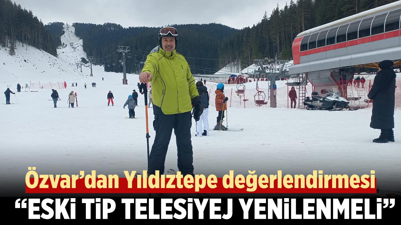 İş İnsanı Özvar’dan Yıldıztepe değerlendirmesi : “Eski tip telesiyej yenilenirse yoğunluk artar”