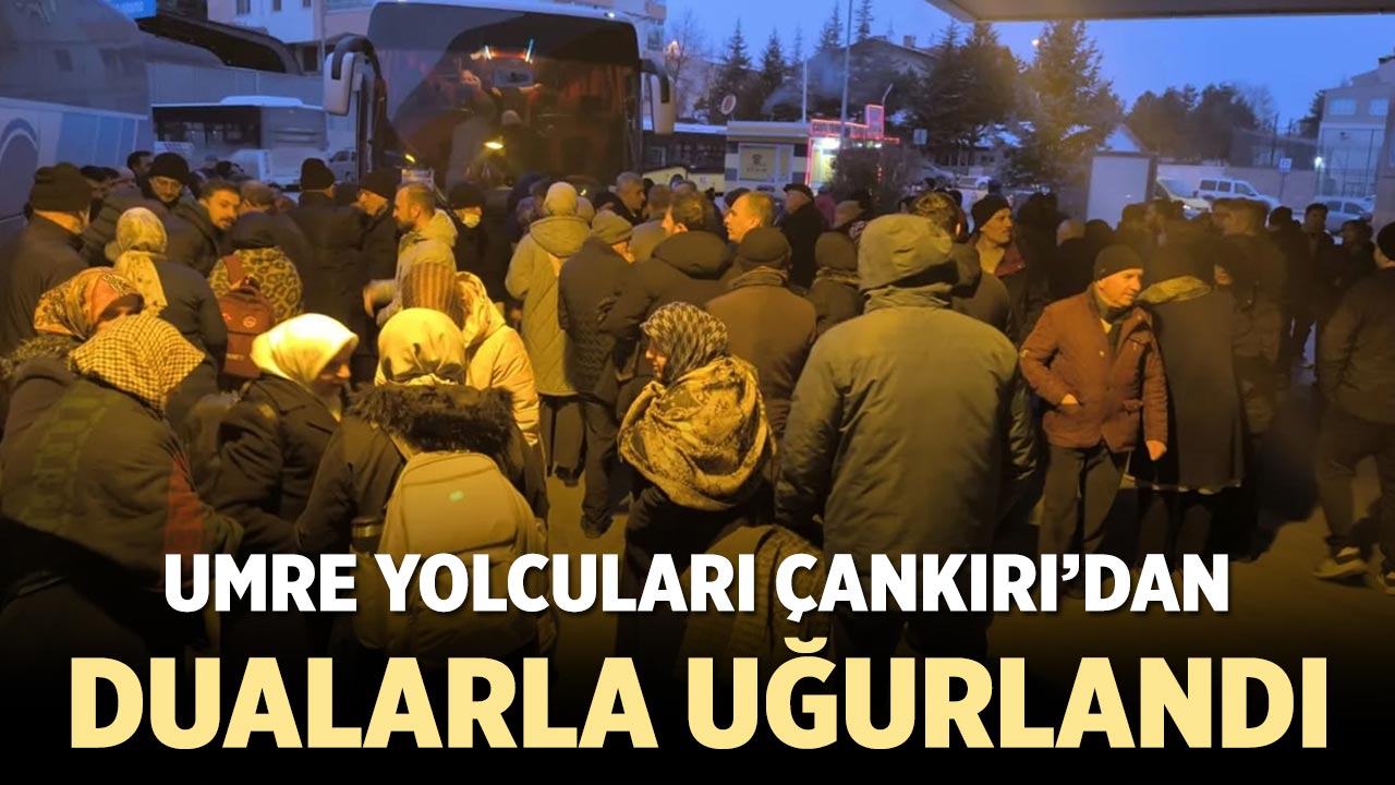 Umre Yolcuları Çankırı'dan Kutsal Topraklara Dualarla Uğurlandı