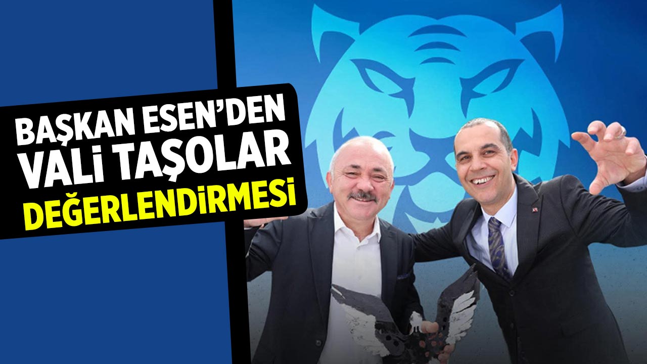 Başkan Esen’den Vali Taşolar değerlendirmesi