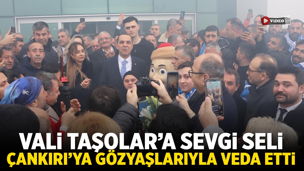 Vali Taşolar’a sevgi seli: Çankırı’ya Gözyaşlarıyla veda etti