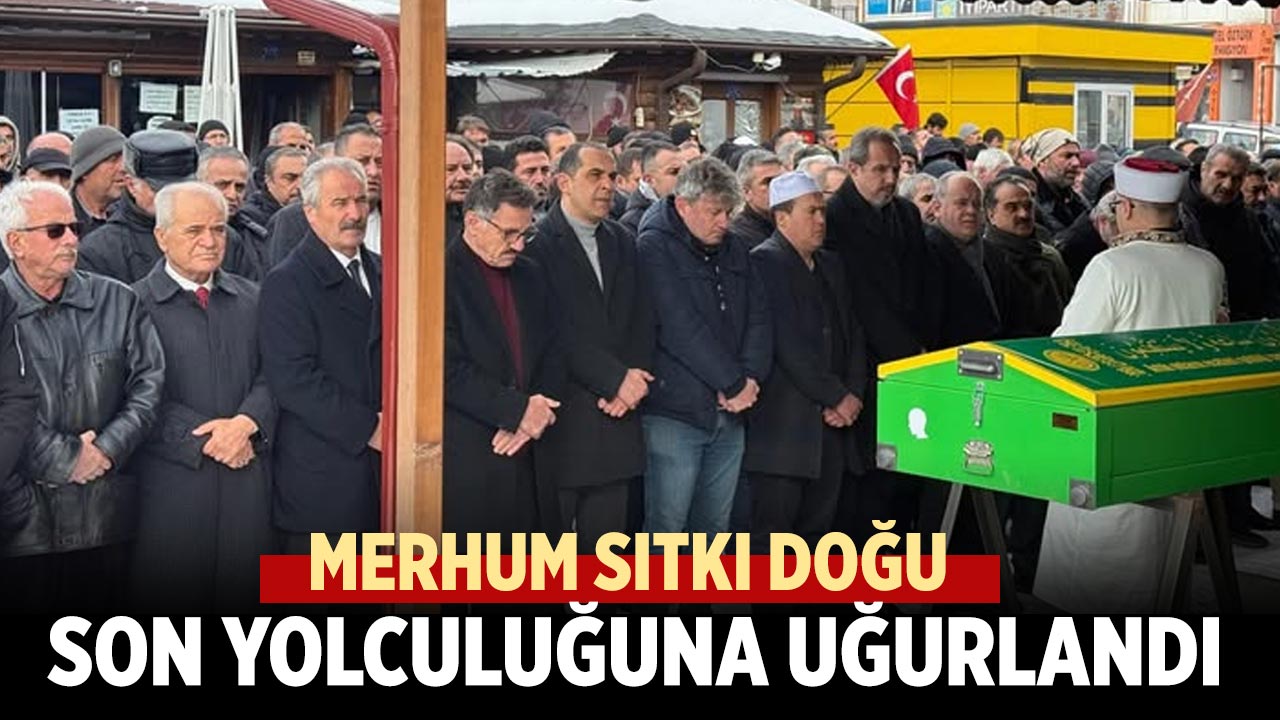 Merhum Sıtkı Doğu Son Yolculuğuna Uğurlandı