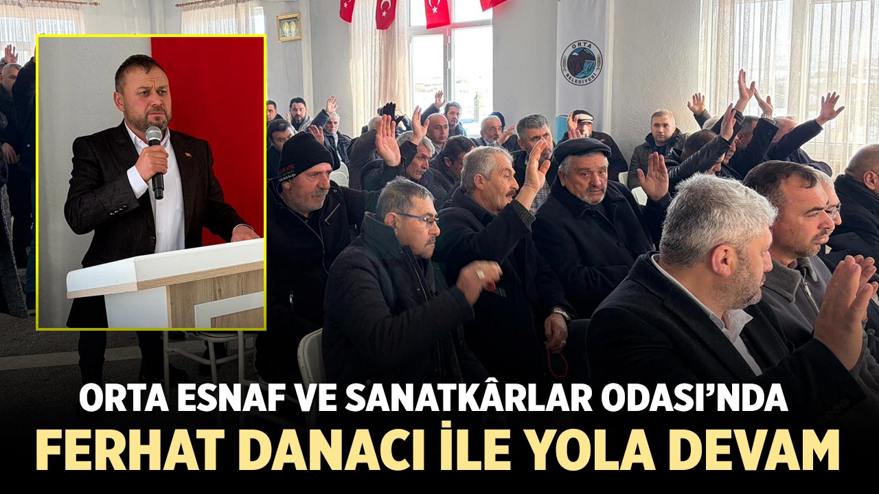 Orta Esnaf ve Sanatkârlar Odası’nda Ferhat Danacı ile Yola Devam