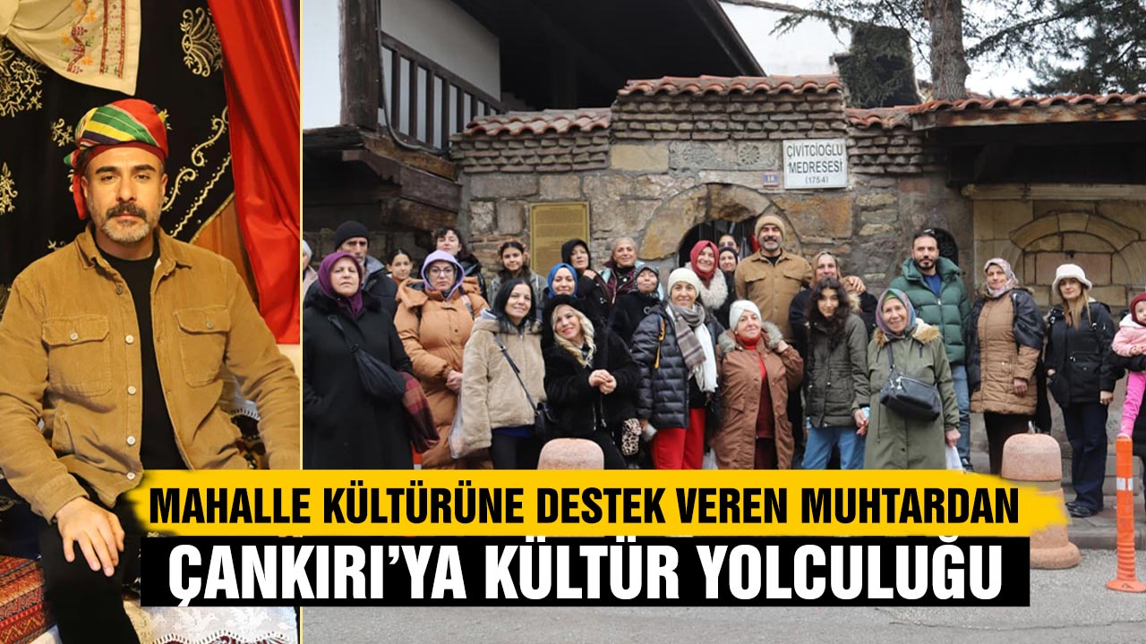Mahalle kültürüne destek veren muhtardan Çankırı gezisi