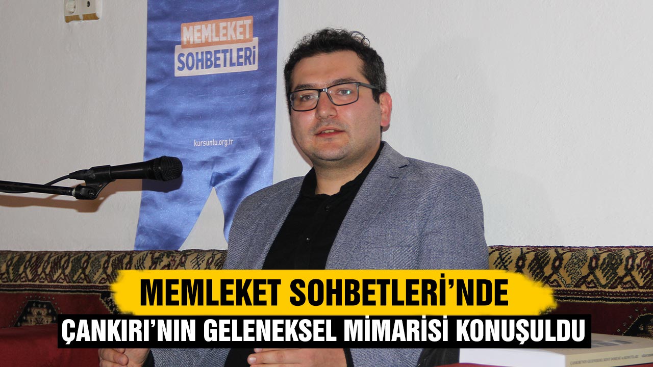 Memleket Sohbetleri’nde Çankırı’nın Geleneksel Mimarisi Konuşuldu