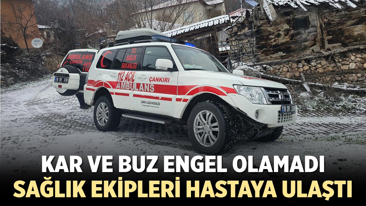 Çankırı'da Olumsuz Hava Şartlarına Rağmen Sağlık Hizmeti Aksamadı