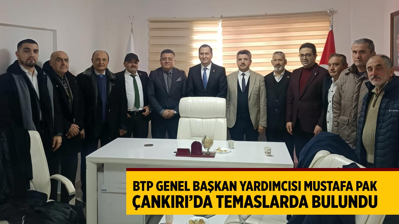 BTP Genel Başkan Yardımcısı Mustafa Pak Çankırı’da temaslarda bulundu