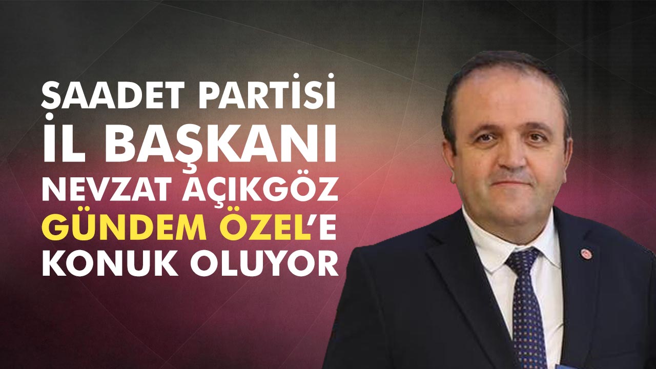 Saadet Partisi Çankırı İl Başkanı Nevzat Açıkgöz, Gündem Özel’e konuk oluyor
