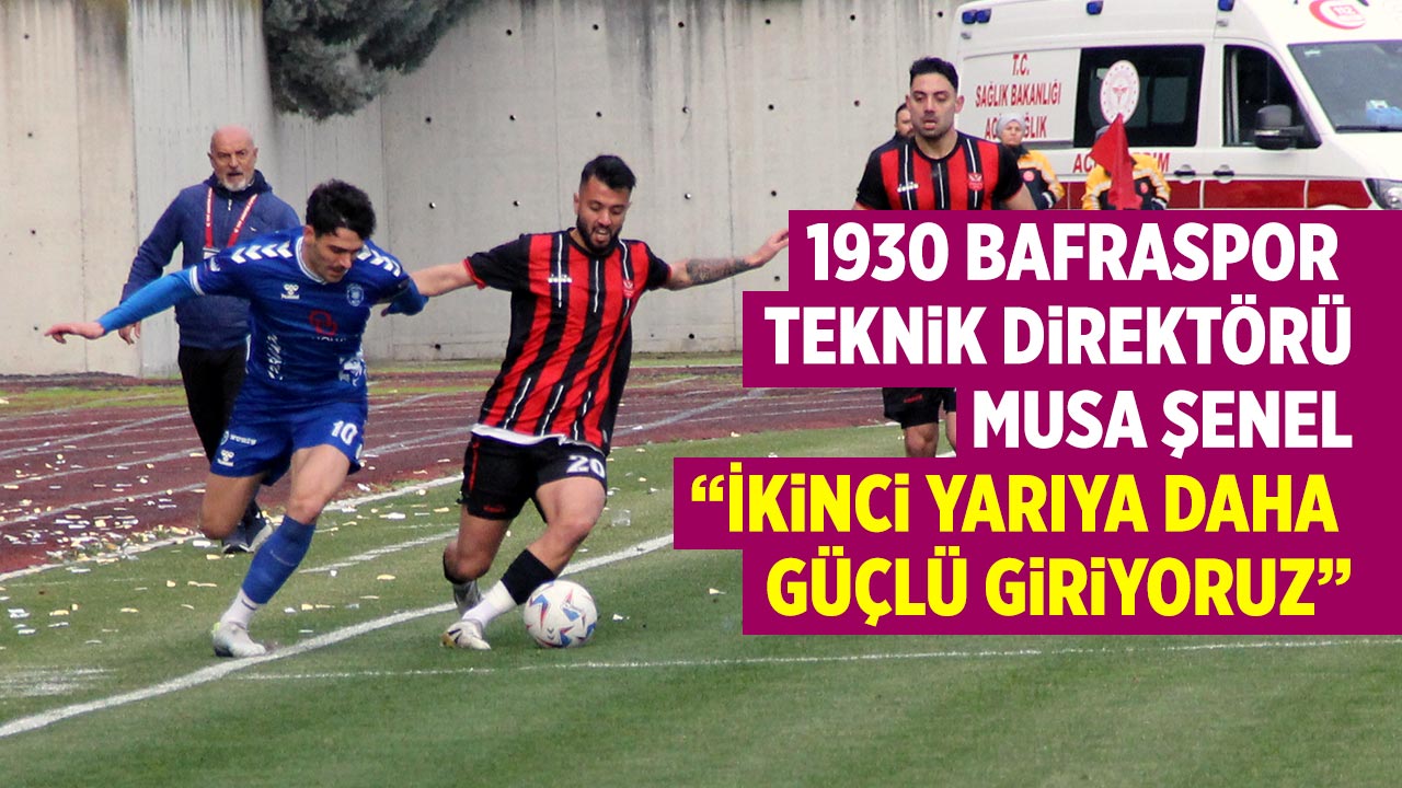 1930 Bafraspor Teknik Direktörü Musa Şenel: “İkinci yarıya daha güçlü giriyoruz”