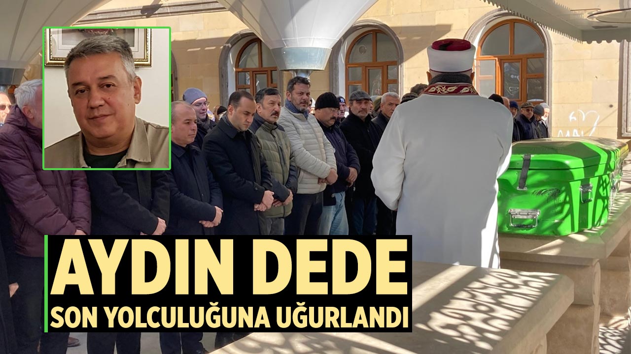 Aydın Dede Son Yolculuğuna Uğurlandı