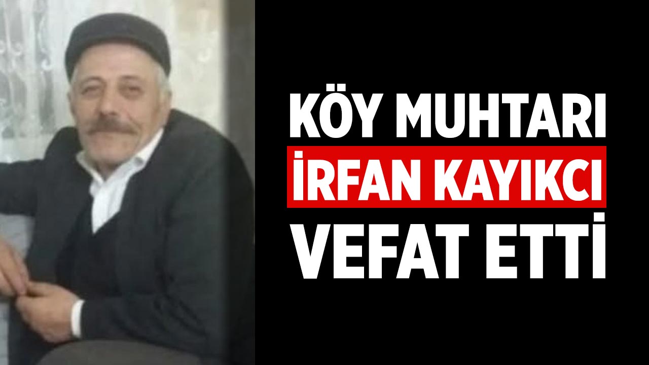 Bayramören Yazıören Köyü Muhtarı İrfan Kayıkcı Vefat Etti