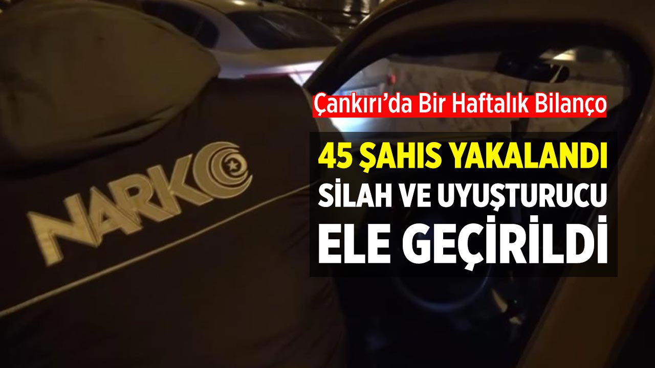 Çankırı'da Aranan 45 Kişi Yakalandı, Silah ve Uyuşturucu Ele Geçirlidi