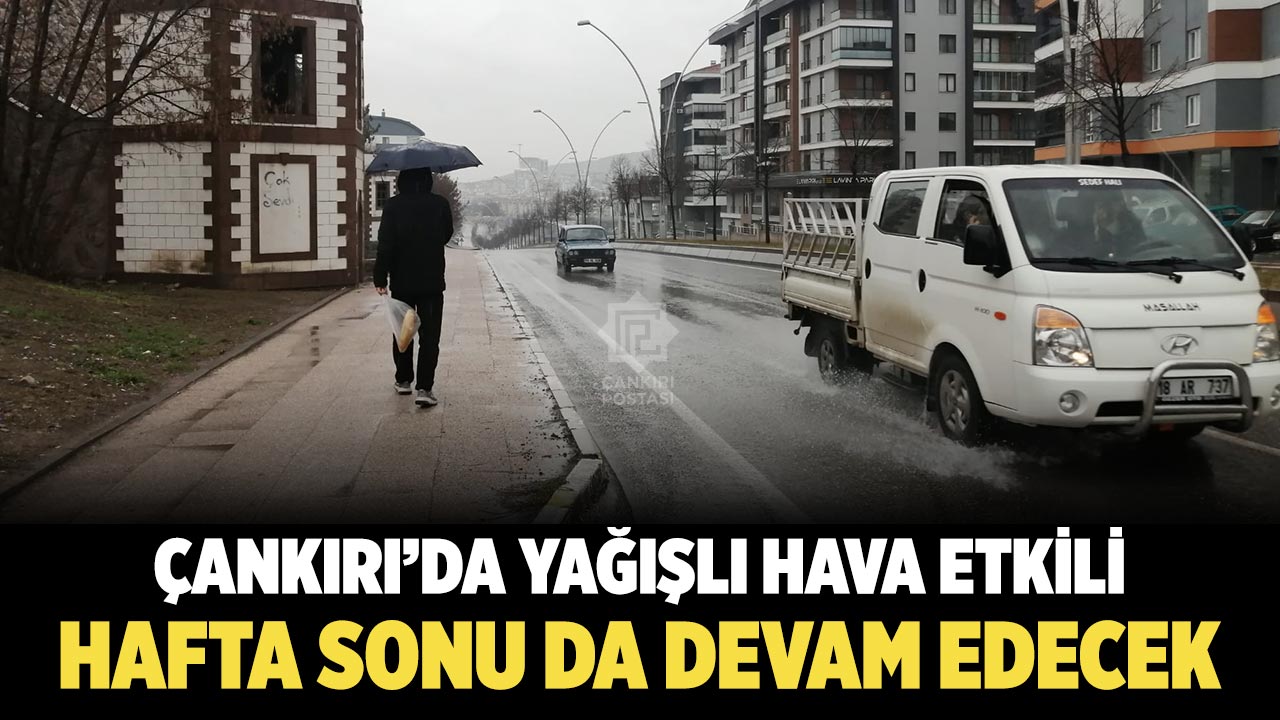 Çankırı’da Yağışlı Hava Etkili: Yağmur Hafta Sonu da Devam Edecek