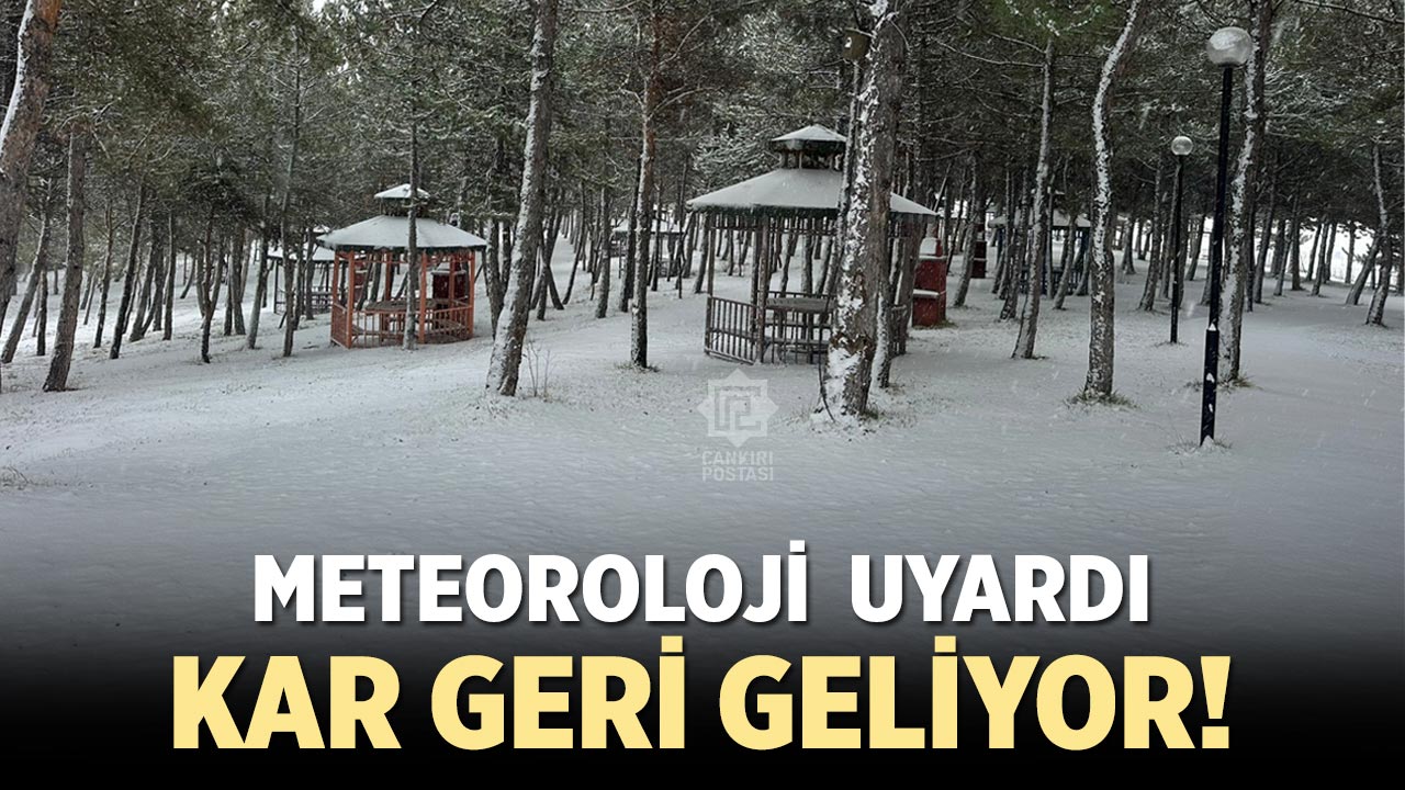 Meteoroloji’den Çankırı için uyarı: Kar Geri geliyor!