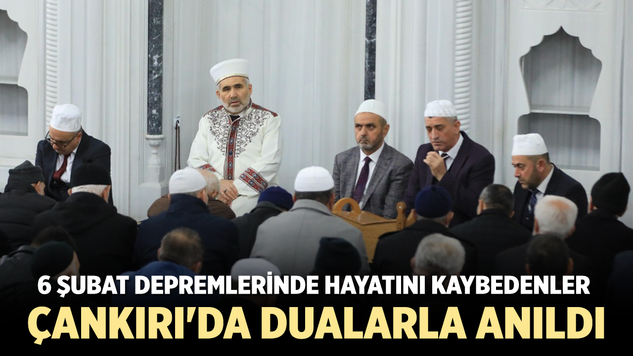 6 Şubat Depremlerinde Hayatını Kaybedenler Çankırı'da Dualarla Anıldı