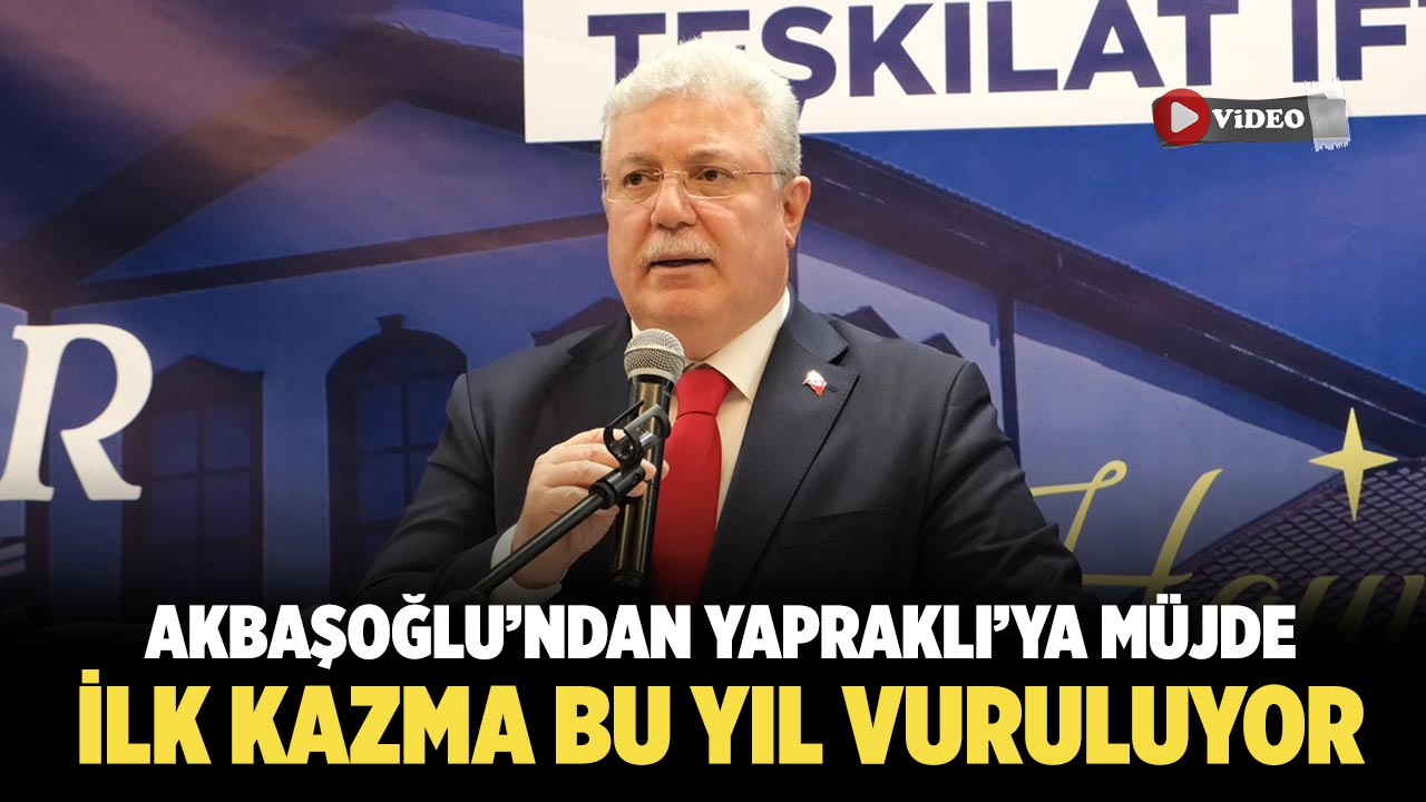 Akbaşoğlu’ndan Yapraklı’ya Müjde: İlk Kazma Bu Yıl Vuruluyor