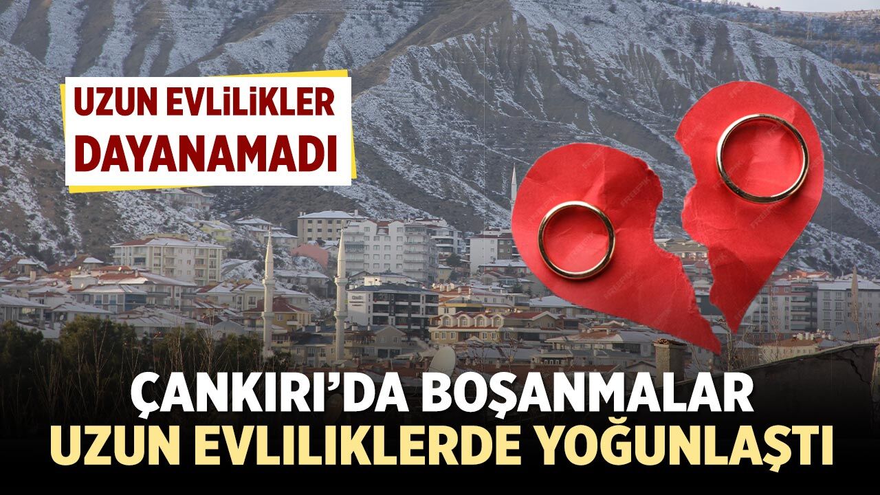 Çankırı’da Boşanmalar Uzun Evliliklerde Yoğunlaştı