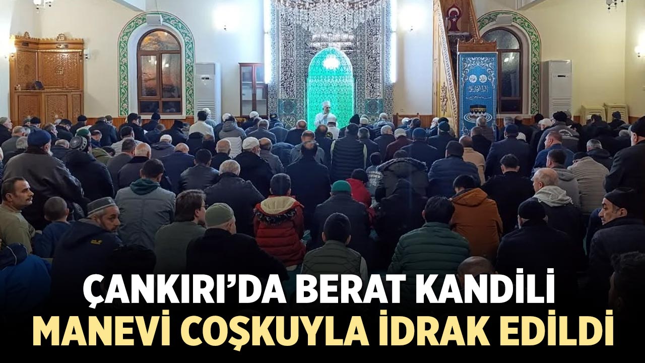 Çankırı’da Berat Kandili Manevi Coşkuyla İdrak Edildi