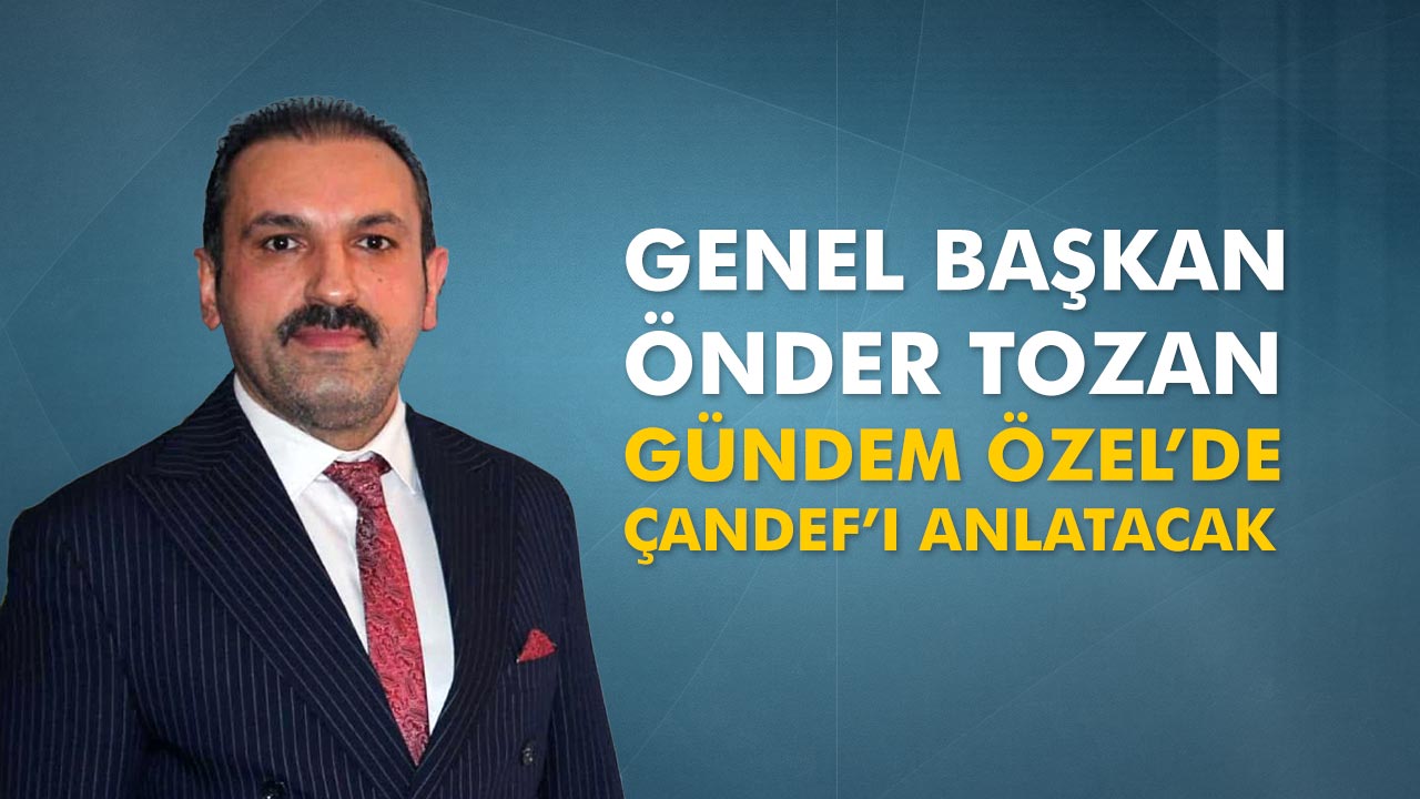 ÇANDEF Başkanı Önder Tozan Gündem Özel’de ÇANDEF’i Anlatacak