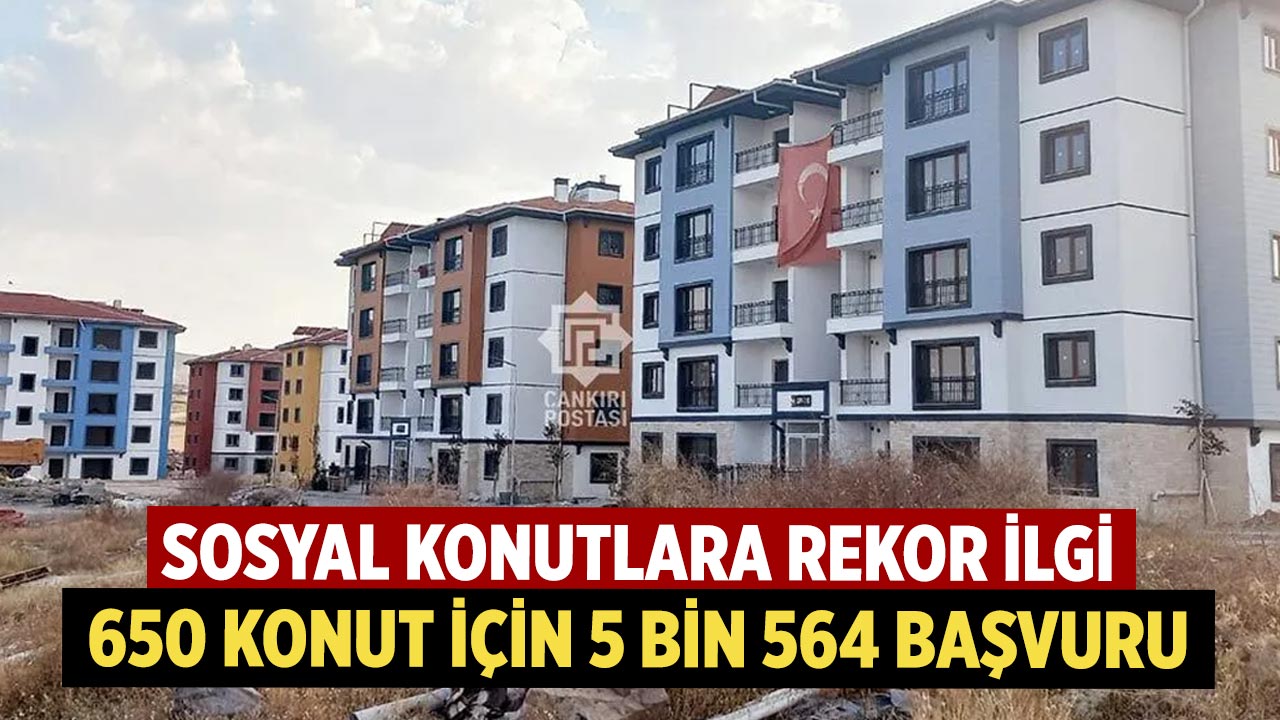 Çankırı Merkez’de Sosyal Konutlara Rekor İlgi: 650 Konut İçin 5 Bin 564 Başvuru