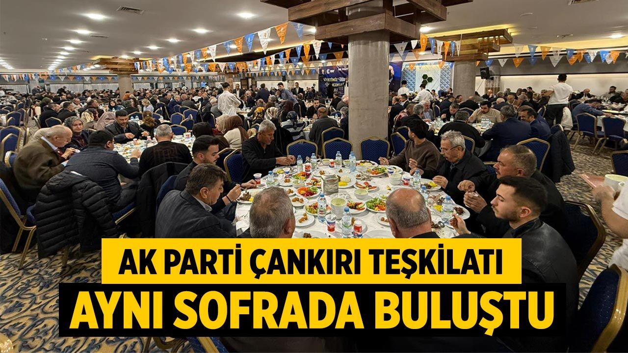 AK Parti Çankırı Teşkilatı Aynı Sofrada Buluştu