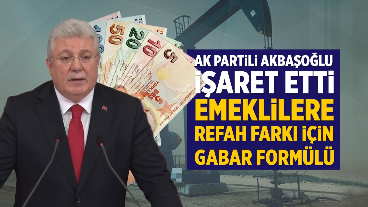 AK Partili Akbaşoğlu’ndan Emeklilere “Refah Farkı” Mesajı: Kaynak Gabar Petrolü