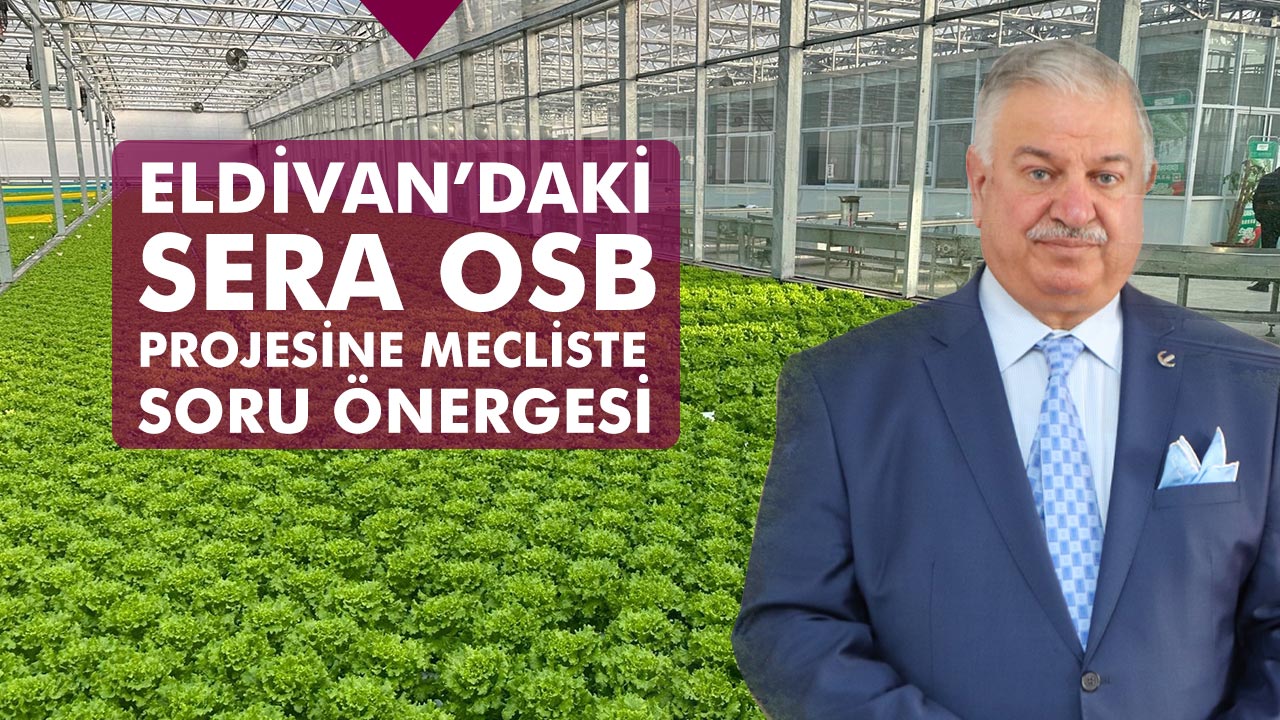 Eldivan’daki Sera OSB Projesine Mecliste Soru Önergesi