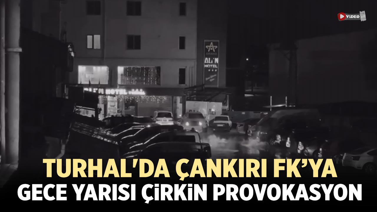 Turhal'da Çankırı FK’ya Gece Yarısı Çirkin Provokasyon