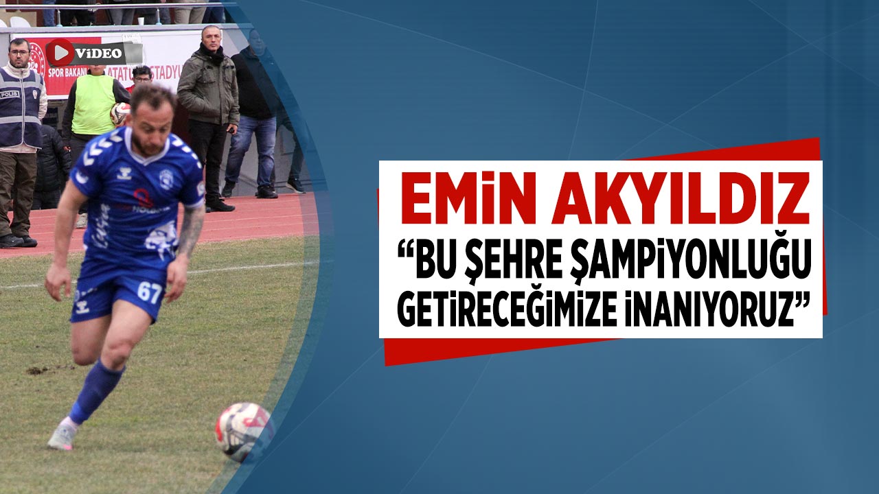 Emin Akyıldız: "Bu şehre şampiyonluğu getireceğimize inanıyoruz"