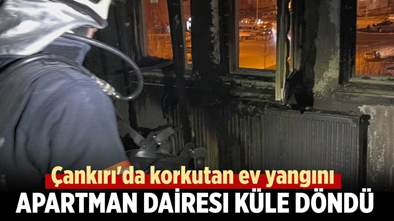 Çankırı'da Çıkan Yangında Apartman Dairesi Küle Döndü