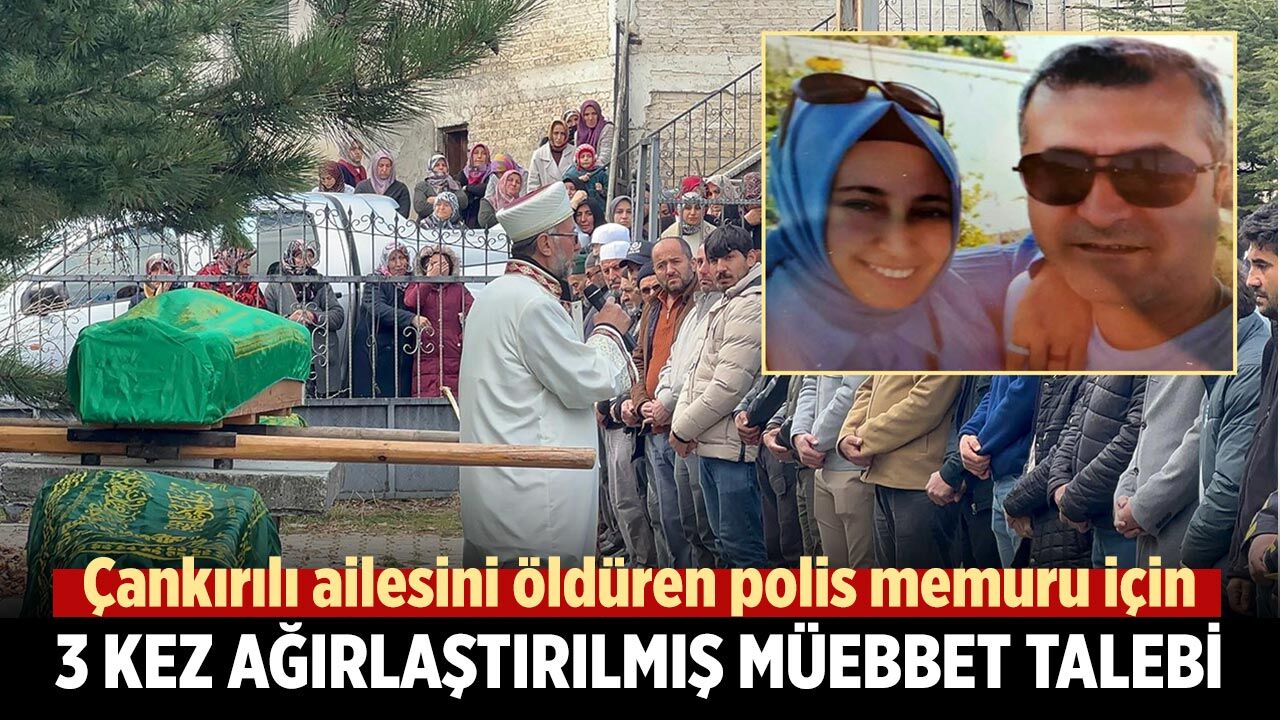 Çankırılı ailesini öldüren polis memuru için 3 kez ağırlaştırılmış müebbet talebi