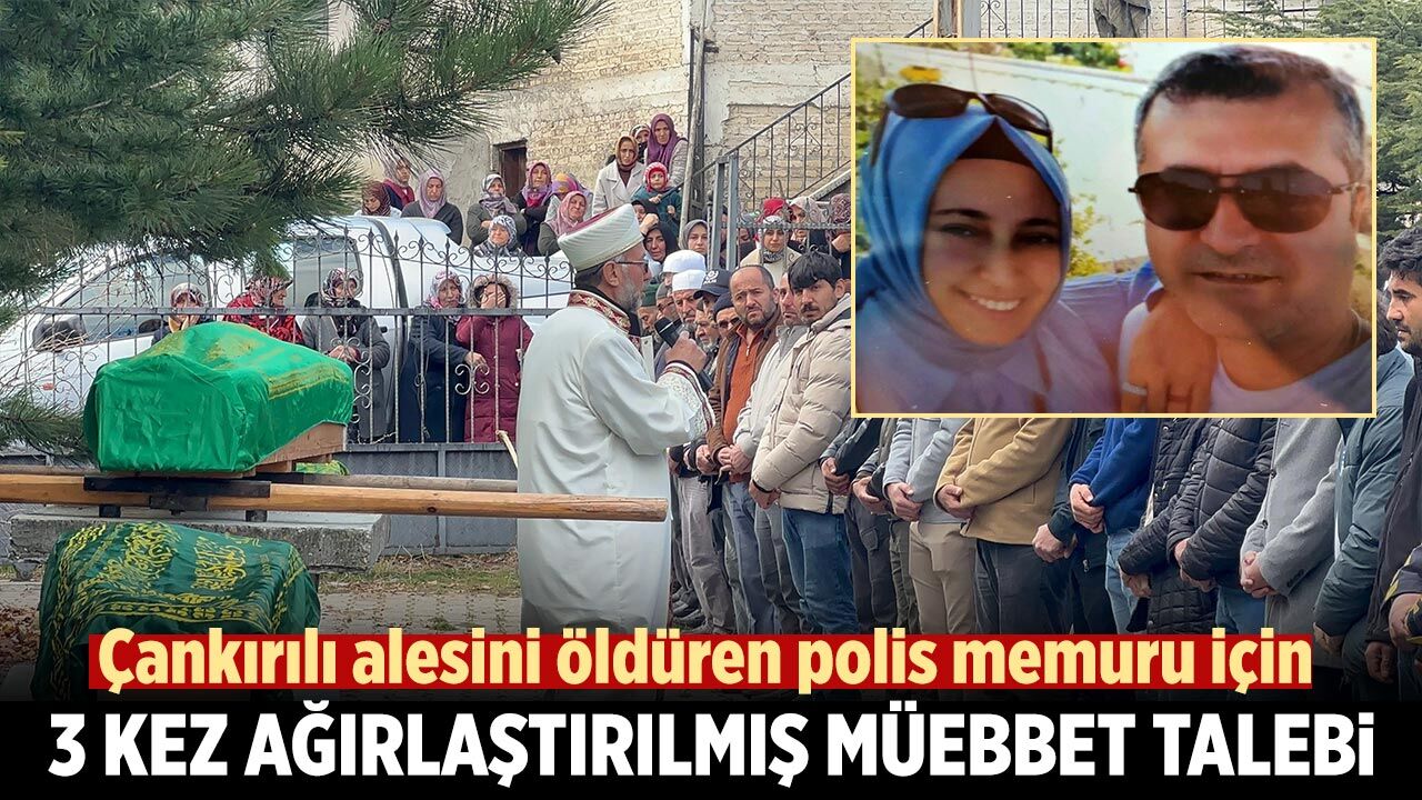 Çankırılı alesini öldüren polis memuru için 3 kez ağırlaştırılmış müebbet talebi