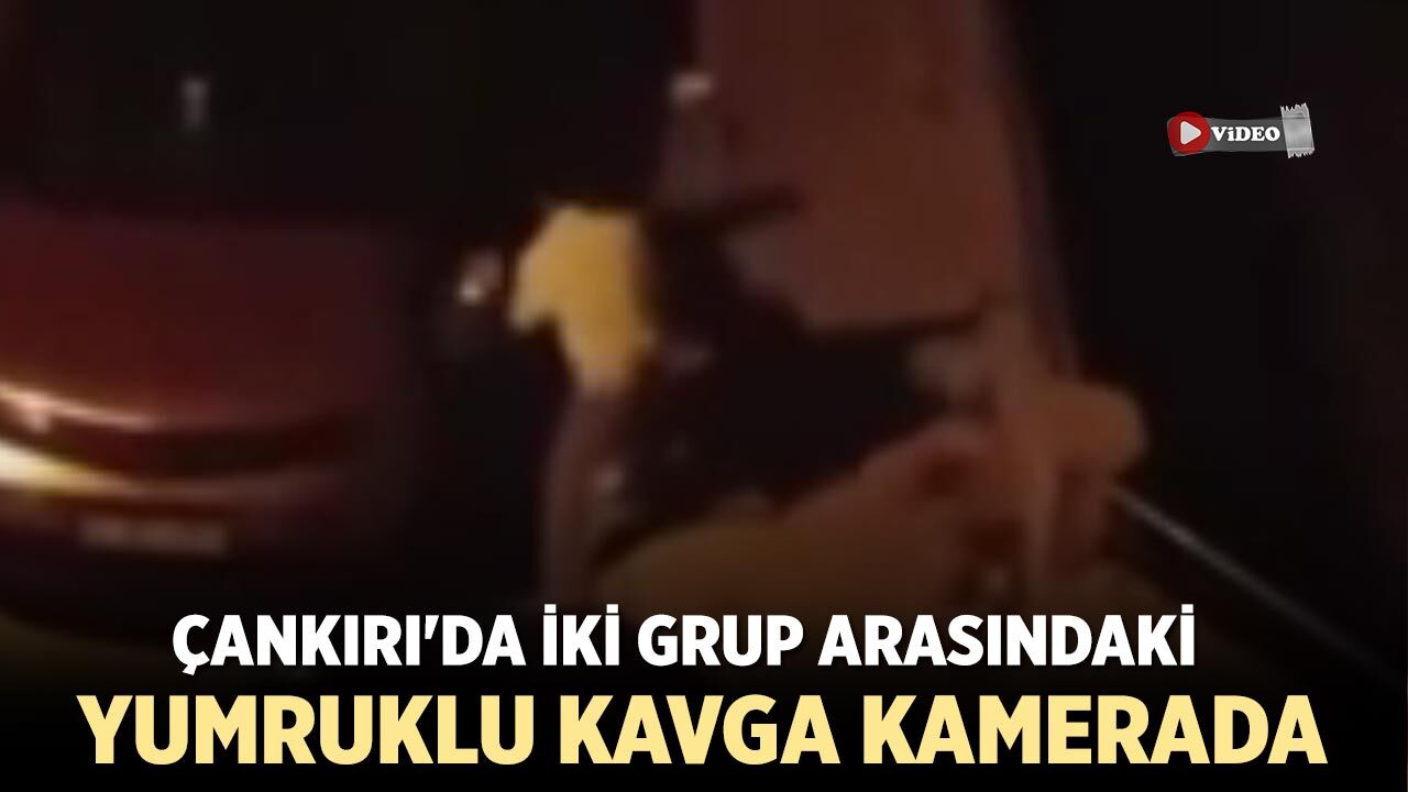 Çankırı'da iki grup arasındaki yumruklu kavga kamerada