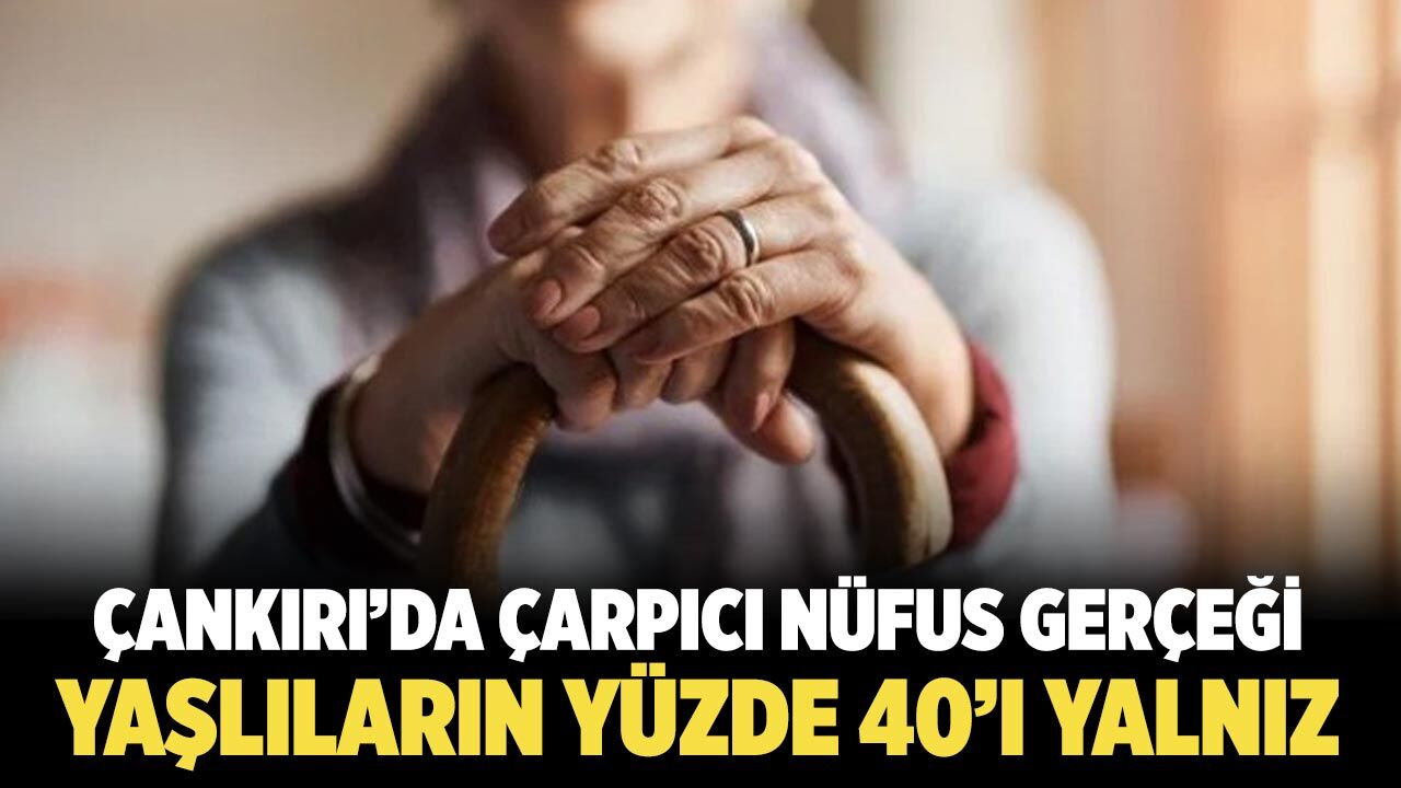 Çankırı’da Yaşlıların Yüzde 40’ı Yanlız Yaşıyor