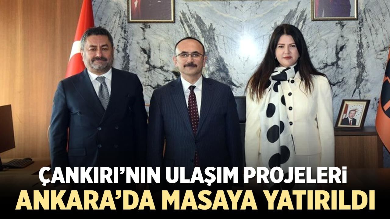 Çankırı’nın Ulaşım Projeleri Ankara’da Masaya Yatırıldı