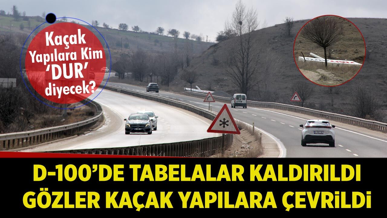 D-100’de Tabelalar Kaldırıldı, Gözler Kaçak Yapılara Çevrildi