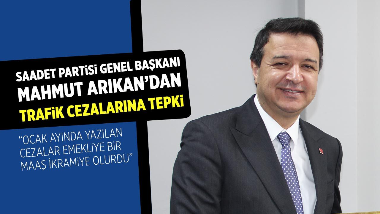 Saadet Partisi Genel Başkanı Arıkan’dan Trafik Cezalarına Tepki