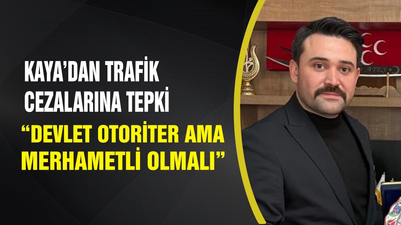 Kaya’dan Trafik Cezalarına Tepki: “Devlet Otoriter Ama Merhametli Olmalı”