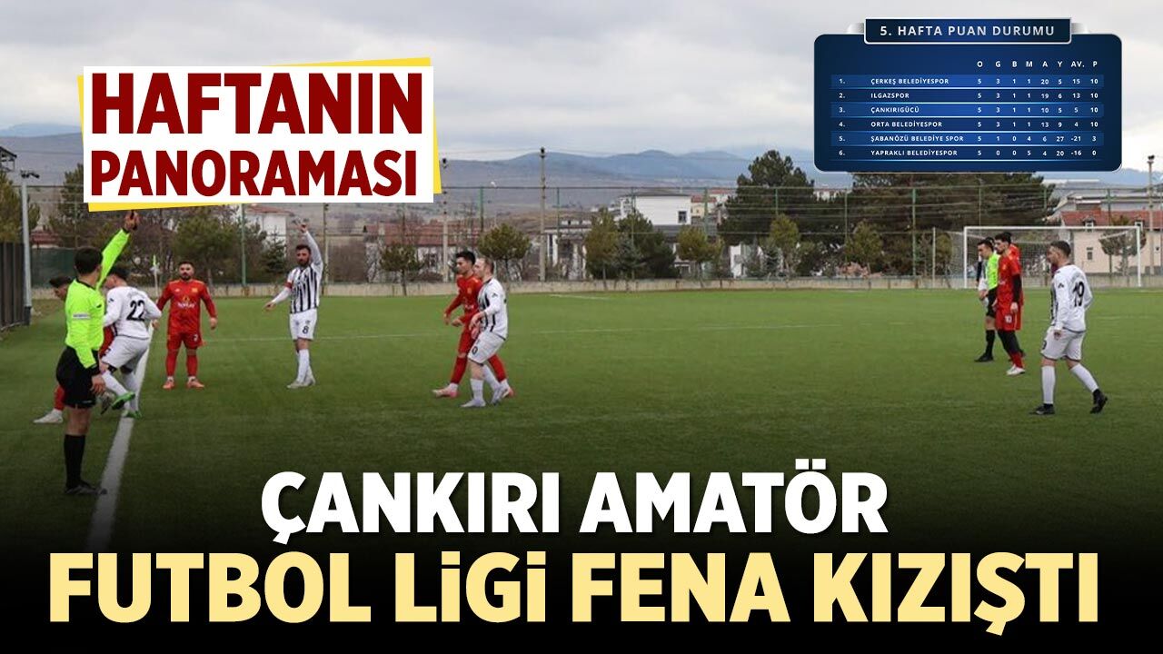 Çankırı Amatör Futbol  Ligi fena kızıştı