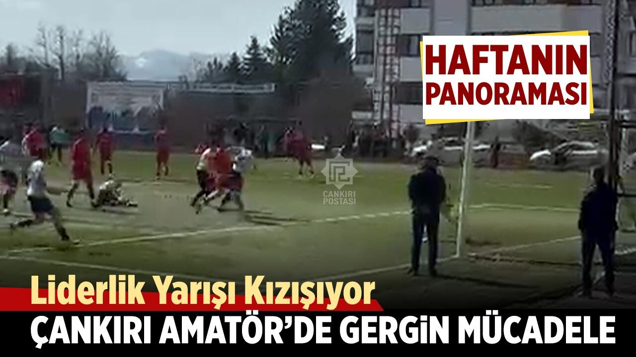 Çankırı Amatör’de gergin mücadele