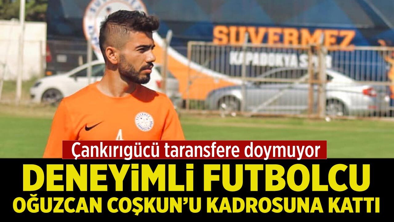 Çankırıgücü transfere doymuyor: Oğuzcan Coşkun imzayı attı