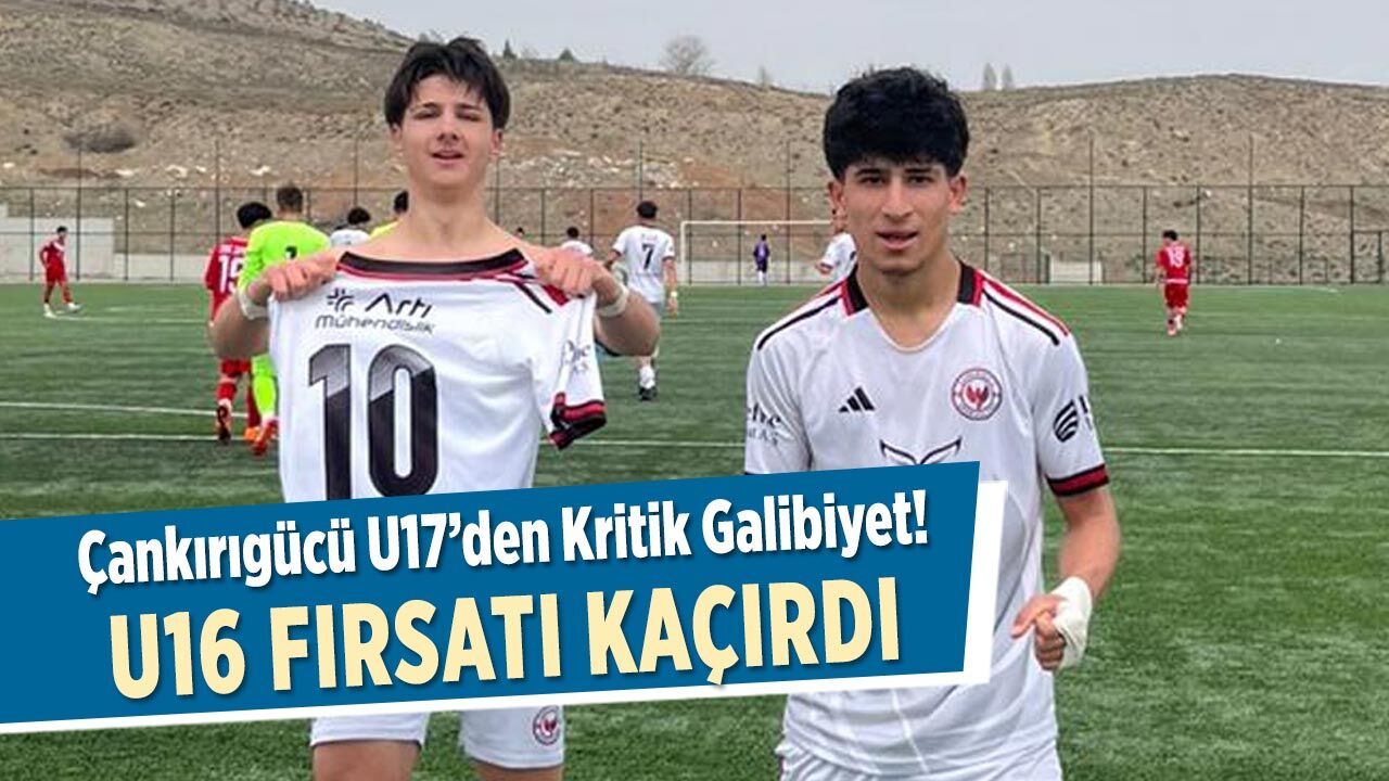 Çankırıgücü U17’den kritik galibiyet! U16 fırsatı kaçırdı