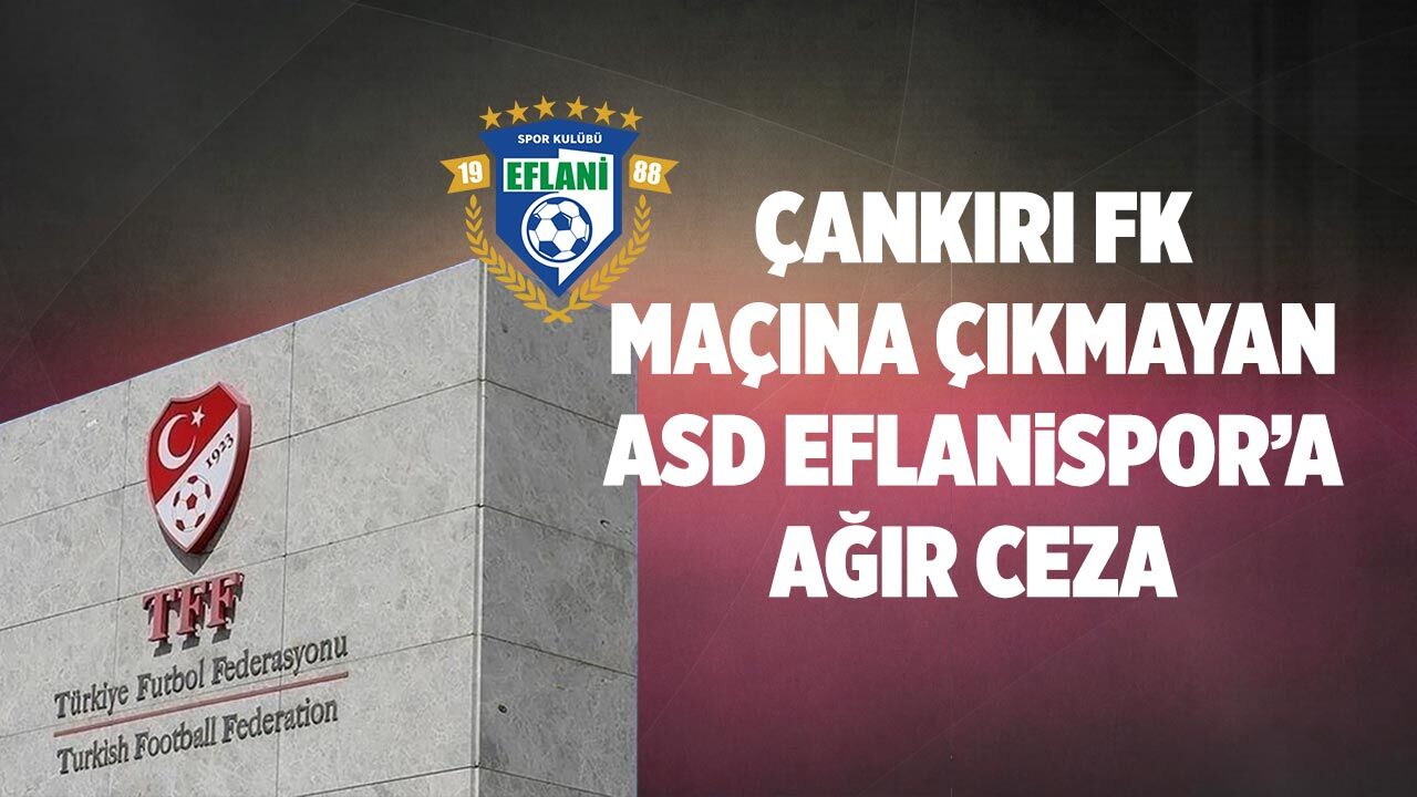 Çankırı FK maçına çıkmayan Eflanispor’a ağır ceza