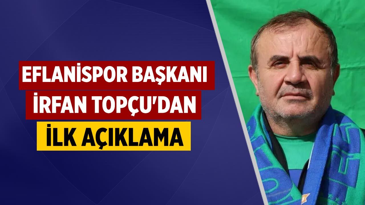 Eflanispor Başkanı Topçu'dan ilk açıklama