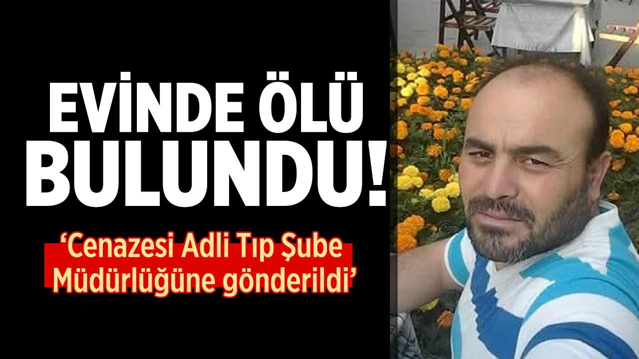 Çankırı'da 46 yaşındaki Bilal Cihat evinde ölü bulundu