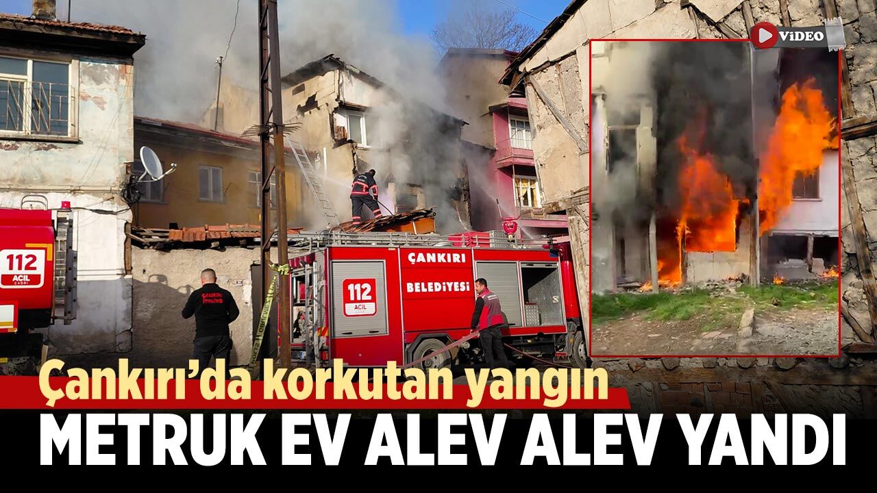 Çankırı’da metruk ev yangını korkuttu