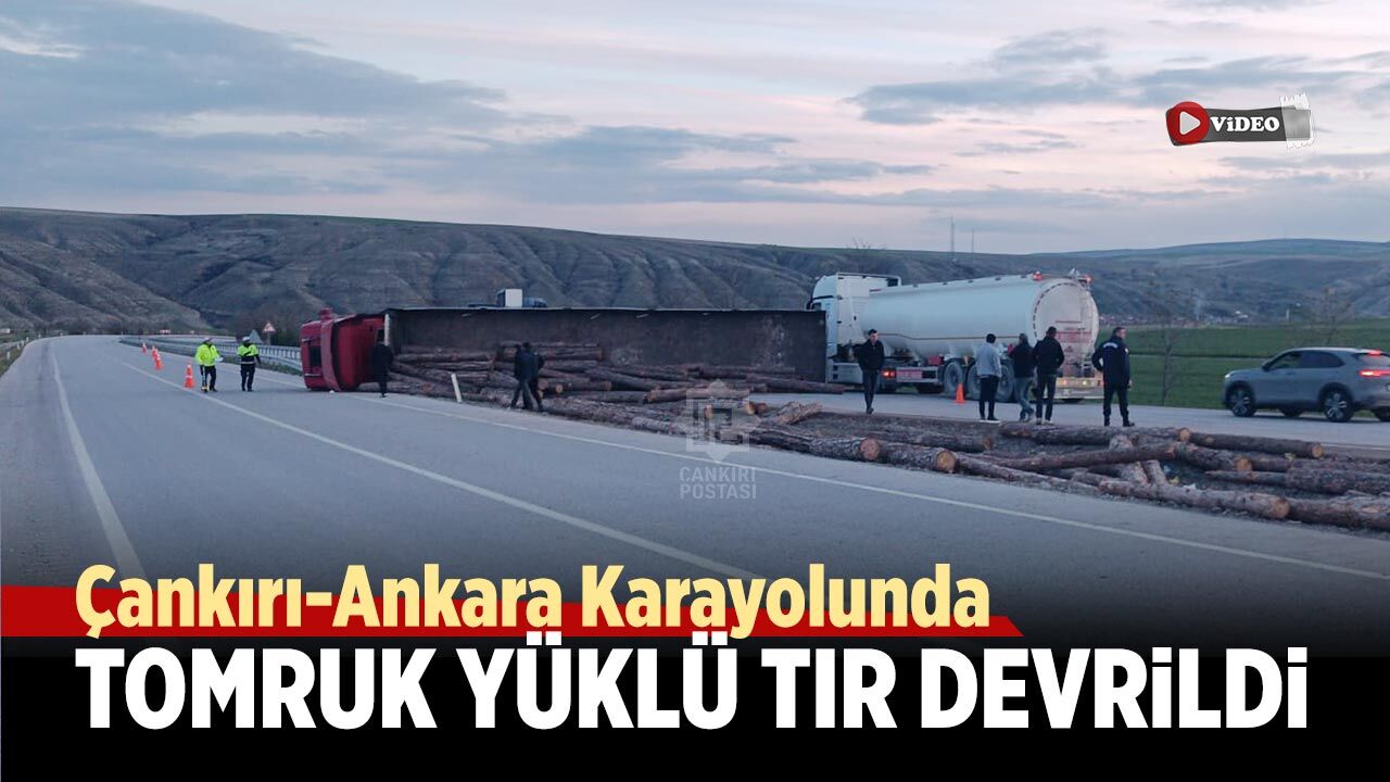 Çankırı-Ankara Karayolunda Tomruk Yüklü TIR Devrildi