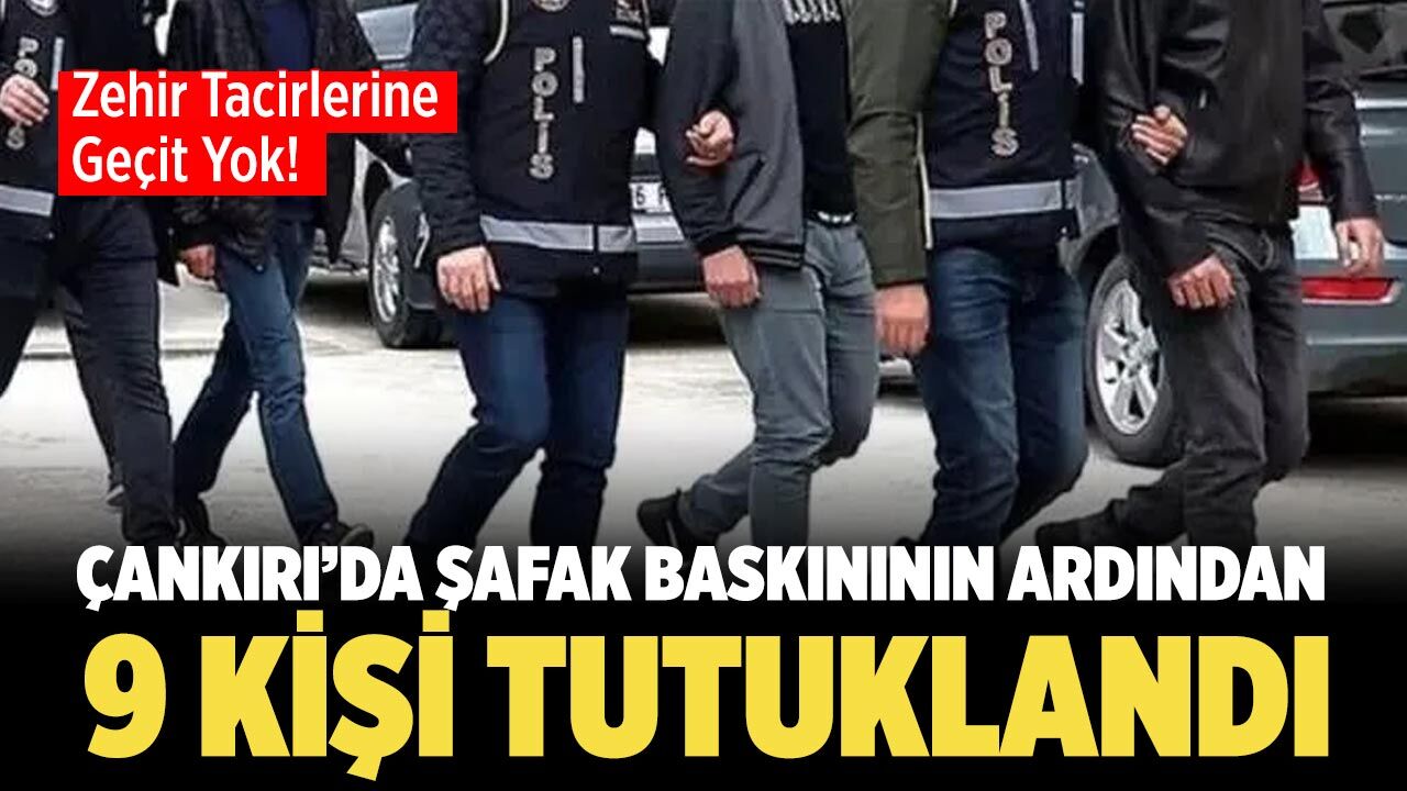 Çankırı’da Şafak Baskınının Ardından 9 Kişi Tutuklandı