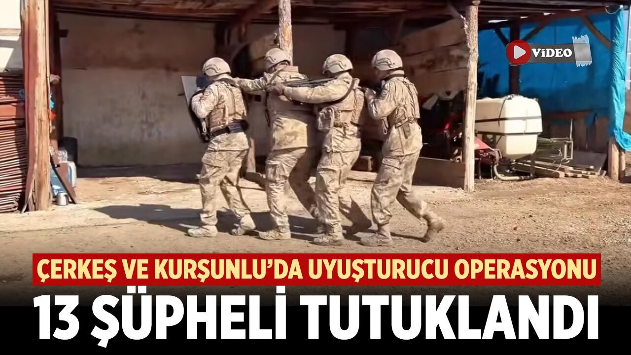 Çerkeş ve Kurşunlu’da Zehir Tacirlerine Darbe: 13 Şüpheli Tutuklandı